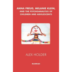 Anna Freud, Melanie Klein, and the Psychoanalysis of Children and Adolescents