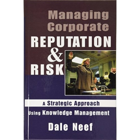 Managing Corporate Reputation and Risk: Developing a Strategic Approach to Corporate Integrity Using Knowledge Management