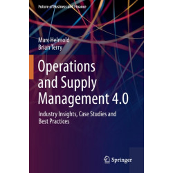 Operations and Supply Management 4.0: Industry Insights, Case Studies and Best Practices