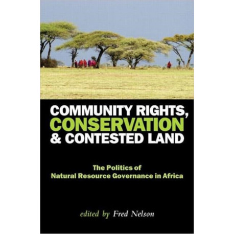Community Rights, Conservation and Contested Land: The Politics of Natural Resource Governance in Africa