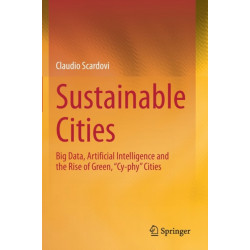 Sustainable Cities: Big Data, Artificial Intelligence and the Rise of Green, “Cy-phy” Cities