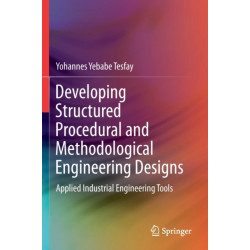 Developing Structured Procedural and Methodological Engineering Designs: Applied Industrial Engineering Tools