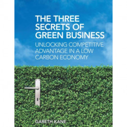 The Three Secrets of Green Business: Unlocking Competitive Advantage in a Low Carbon Economy