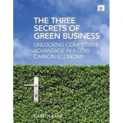 The Three Secrets of Green Business: Unlocking Competitive Advantage in a Low Carbon Economy