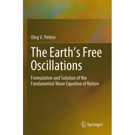 The Earth’s Free Oscillations: Formulation and Solution of the Fundamental Wave Equation of Nature