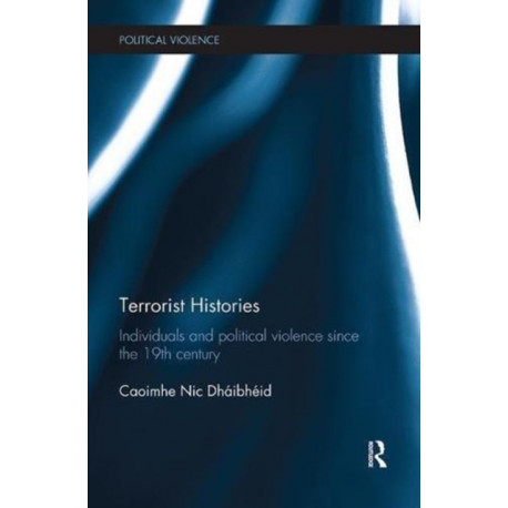 Terrorist Histories: Individuals and Political Violence since the 19th Century