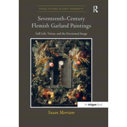 Seventeenth-Century Flemish Garland Paintings: Still Life, Vision, and the Devotional Image