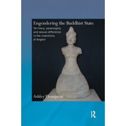Engendering the Buddhist State: Territory, Sovereignty and Sexual Difference in the Inventions of Angkor