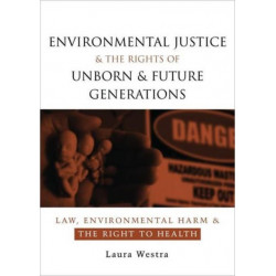 Environmental Justice and the Rights of Unborn and Future Generations: Law, Environmental Harm and the Right to Health