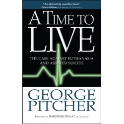A Time to Live: The case against euthanasia and assisted suicide