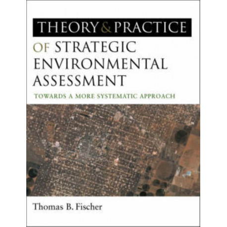 The Theory and Practice of Strategic Environmental Assessment: Towards a More Systematic Approach