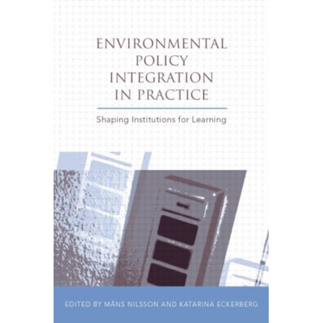 Environmental Policy Integration in Practice: Shaping Institutions for Learning