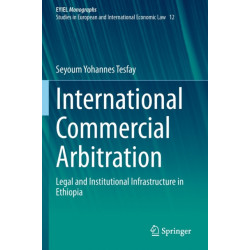 International Commercial Arbitration: Legal and Institutional Infrastructure in Ethiopia