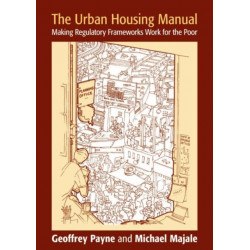 The Urban Housing Manual: Making Regulatory Frameworks Work for the Poor