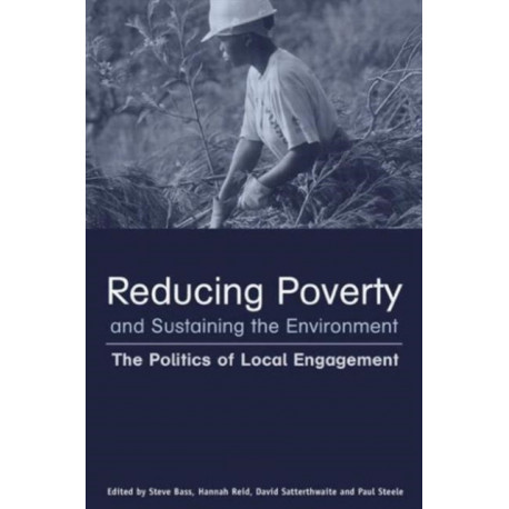 Reducing Poverty and Sustaining the Environment: The Politics of Local Engagement