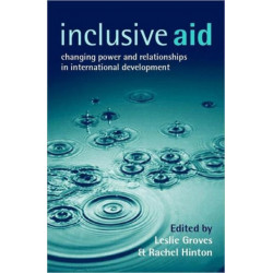 INCLUSIVE AID: Changing Power and Relationships in International Development