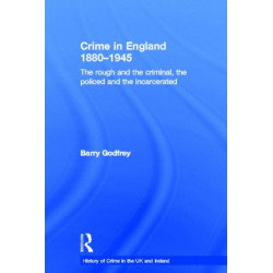 Crime in England 1880-1945: The rough and the criminal, the policed and the incarcerated