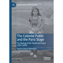 The Colonial Public and the Parsi Stage: The Making of the Theatre of Empire (1853-1893)