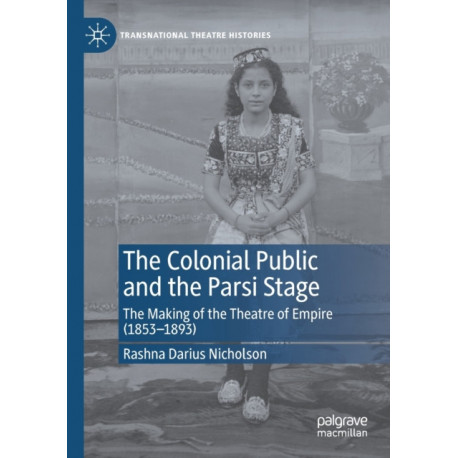 The Colonial Public and the Parsi Stage: The Making of the Theatre of Empire (1853-1893)