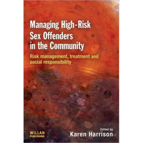 Managing High Risk Sex Offenders in the Community: Risk Management, Treatment and Social Responsibility