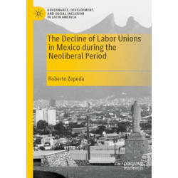 The Decline of Labor Unions in Mexico during the Neoliberal Period