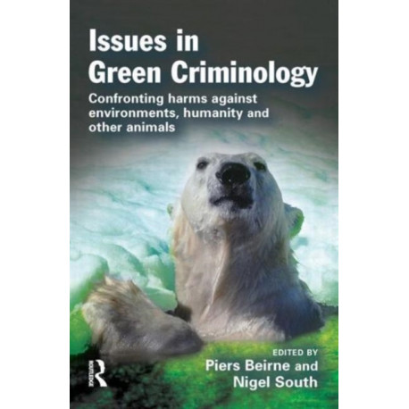Issues in Green Criminology: Confronting harms against environments, humanity and other animals