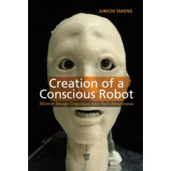 Creation of a Conscious Robot: Mirror Image Cognition and Self-Awareness