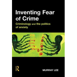 Inventing Fear of Crime: Criminology and the politics of anxiety