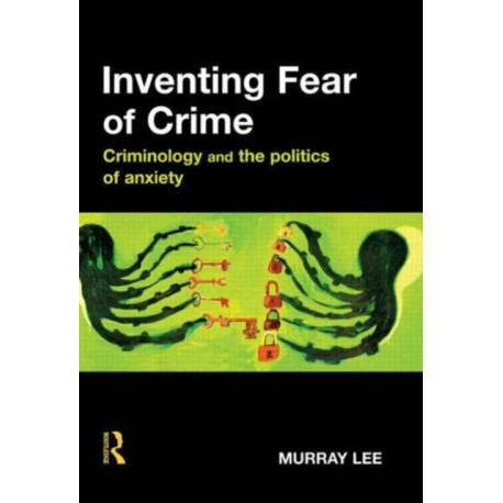 Inventing Fear of Crime: Criminology and the politics of anxiety