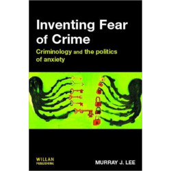 Inventing Fear of Crime: Criminology and the politics of anxiety