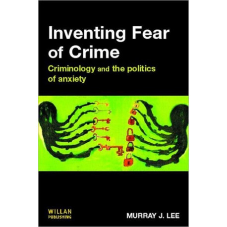Inventing Fear of Crime: Criminology and the politics of anxiety