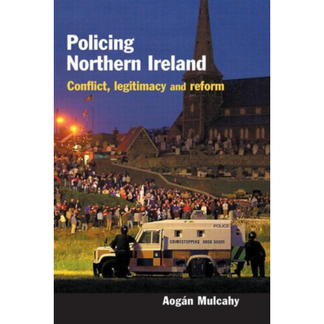 Policing Northern Ireland: Conflict, legitimacy and reform