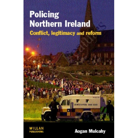 Policing Northern Ireland: Conflict, legitimacy and reform