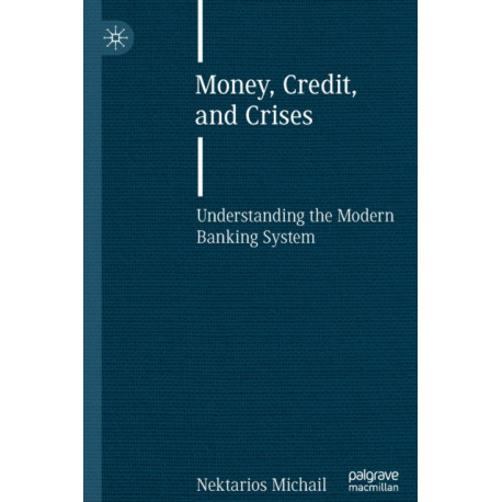 Money, Credit, and Crises: Understanding the Modern Banking System