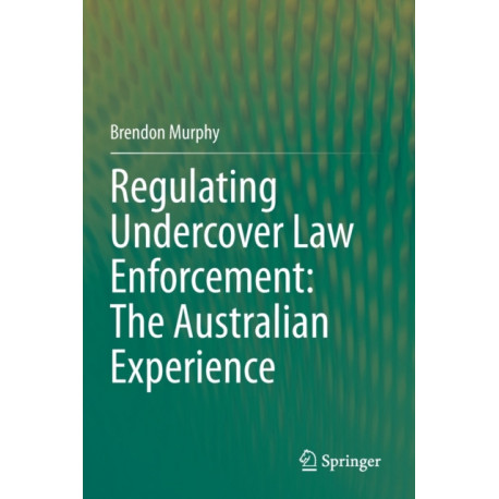 Regulating Undercover Law Enforcement: The Australian Experience