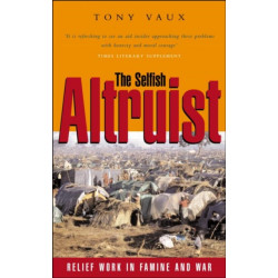 The Selfish Altruist: Relief Work in Famine and War