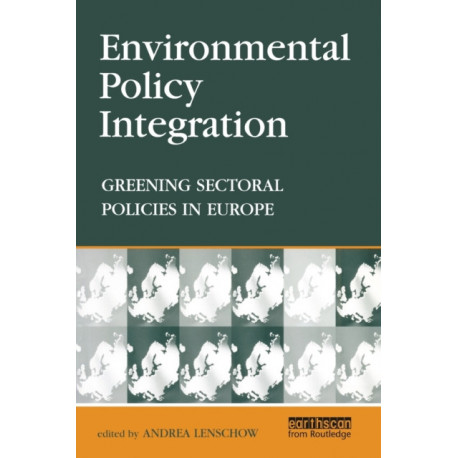 Environmental Policy Integration: Greening Sectoral Policies in Europe