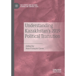 Understanding Kazakhstan’s 2019 Political Transition