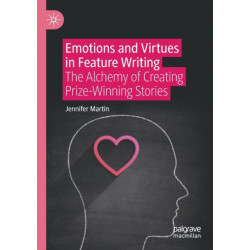Emotions and Virtues in Feature Writing: The Alchemy of Creating Prize-Winning Stories