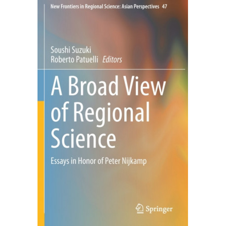 A Broad View of Regional Science: Essays in Honor of Peter Nijkamp