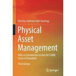 Physical Asset Management: With an Introduction to the ISO 55000 Series of Standards