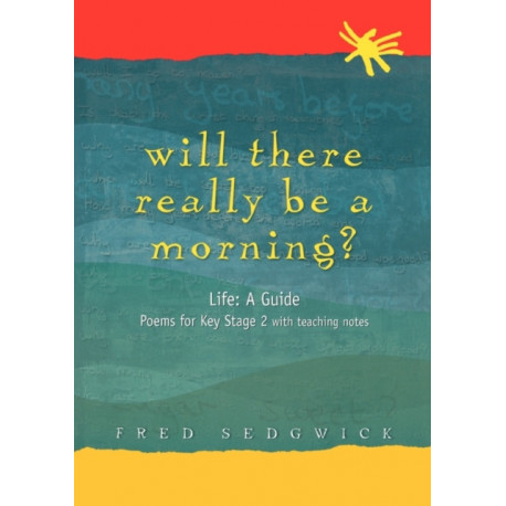 Will There Really Be a Morning?: Life: A Guide - Poems for Key Stage 2 with Teaching Notes