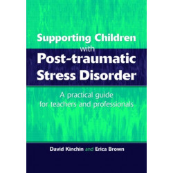 Supporting Children with Post Tramautic Stress Disorder: A Practical Guide for Teachers and Profesionals