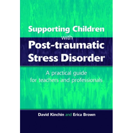 Supporting Children with Post Tramautic Stress Disorder: A Practical Guide for Teachers and Profesionals