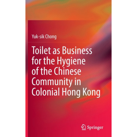 Toilet as Business for the Hygiene of the Chinese Community in Colonial Hong Kong