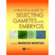 A Practical Guide to Selecting Gametes and Embryos