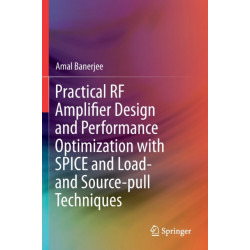 Practical RF Amplifier Design and Performance Optimization with SPICE and Load- and Source-pull Techniques