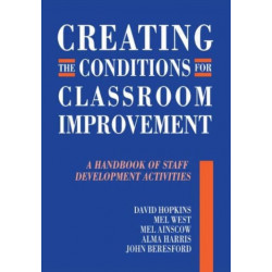 Creating the Conditions for Classroom Improvement: A Handbook of Staff Development Activities