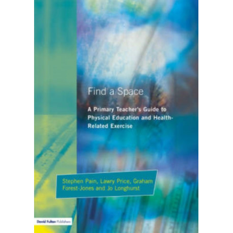 Find a Space!: A Primary Teacher's Guide to Physical Education and Health Related Exercise