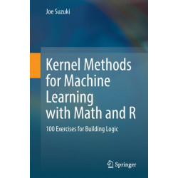 Kernel Methods for Machine Learning with Math and R: 100 Exercises for Building Logic